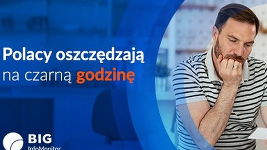BIG InfoMonitor: Polacy oszczędzają na czarną godzinę, rezygnując z bieżących przyjemności