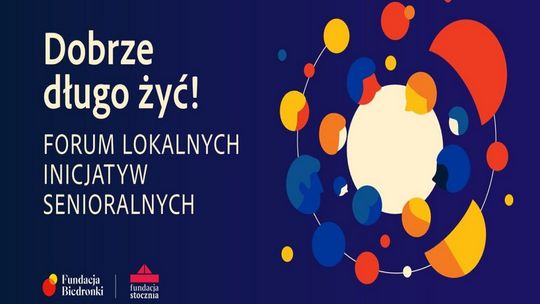 „Dobrze długo żyć! Forum Lokalnych Inicjatyw Senioralnych” już w listopadzie