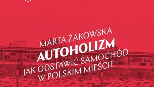 Jak odstawić samochód w polskim mieście? - spotkanie z Martą Żakowską