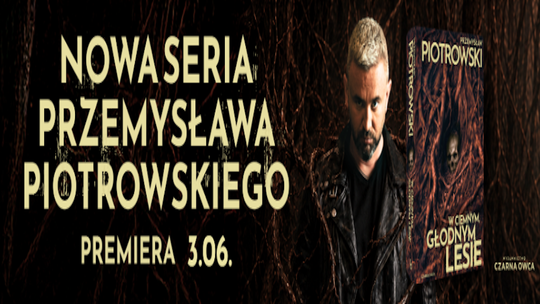 Przemysław Piotrowski wraca z mrocznym kryminałem. „W ciemnym, głodnym lesie” już 3 czerwca