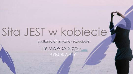 "Siła Jest w kobiecie" - spotkania artystyczno - rozwojowe