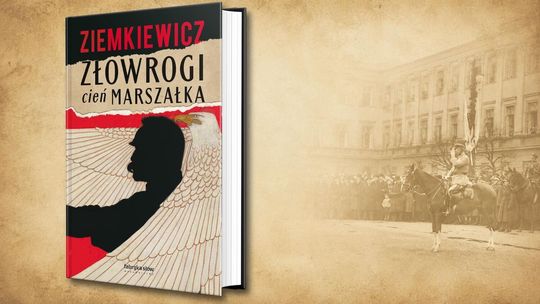Sto lat po zamachu majowym. „Złowrogi cień Marszałka” Rafała Ziemkiewicza już w sprzedaży Sto lat po zamachu majowym. „Złowrogi cień Marszałka” Rafała Ziemkiewicza już w sprzedaży
