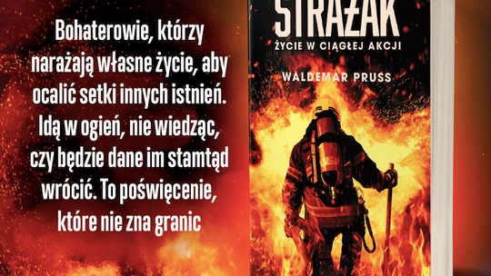 „Strażak. Życie w ciągłej akcji”. Książka Waldemara Prussa o kulisach pracy strażaków