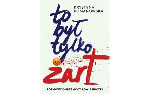 „To był tylko żart” Krystyny Romanowskiej. Reportaż o przemocy rówieśniczej, która zaczyna się od śmiechu i kończy strachem dziecka