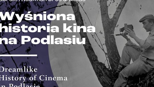 „WYŚNIONA HISTORIA KINA NA PODLASIU” WYDARZENIEM 27. FESTIWALU "LATO Z MUZAMI"