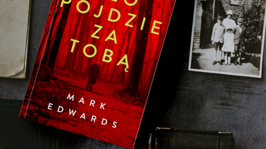 „Zło pójdzie za tobą” Marka Edwardsa - thriller psychologiczny