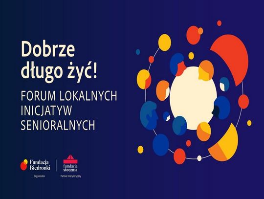 „Dobrze długo żyć! Forum Lokalnych Inicjatyw Senioralnych” już w listopadzie