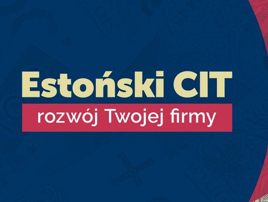 Estoński CIT - czyli niskie i proste w rozliczeniu opodatkowanie Twojego biznesu!