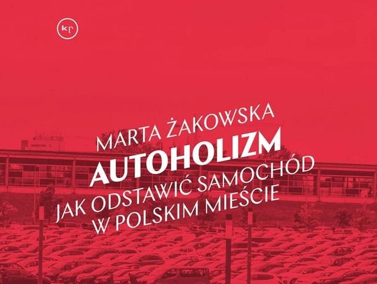 Jak odstawić samochód w polskim mieście? - spotkanie z Martą Żakowską