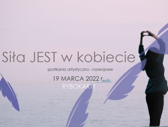 "Siła Jest w kobiecie" - spotkania artystyczno - rozwojowe