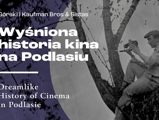 „WYŚNIONA HISTORIA KINA NA PODLASIU” WYDARZENIEM 27. FESTIWALU "LATO Z MUZAMI"